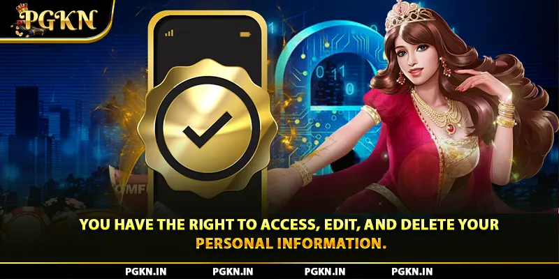 You have the right to access, edit, and delete your personal information.